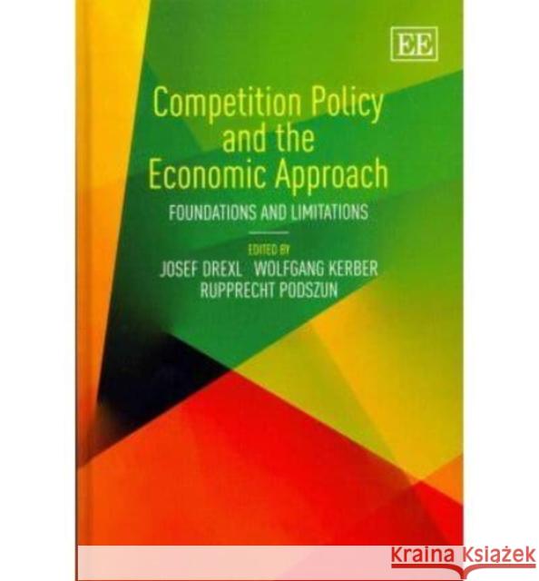 Competition Policy and the Economic Approach: Foundations and Limitations Josef Drexl Wolfgang Kerber Rupprecht Podszun 9780857937391