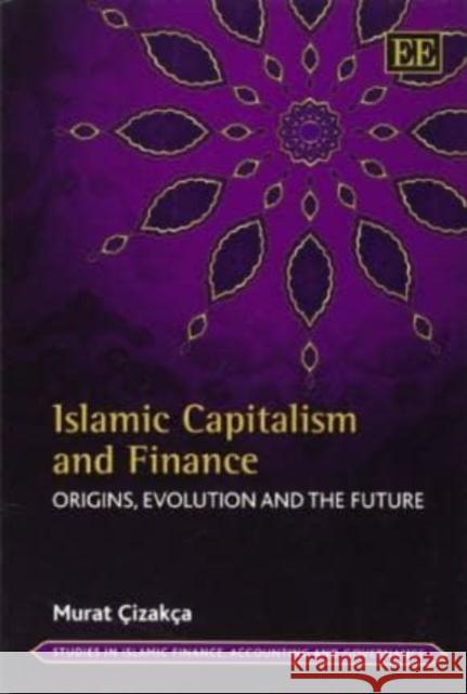 Islamic Capitalism and Finance: Origins, Evolution and the Future Murat Cizakca   9780857937629 Edward Elgar Publishing Ltd