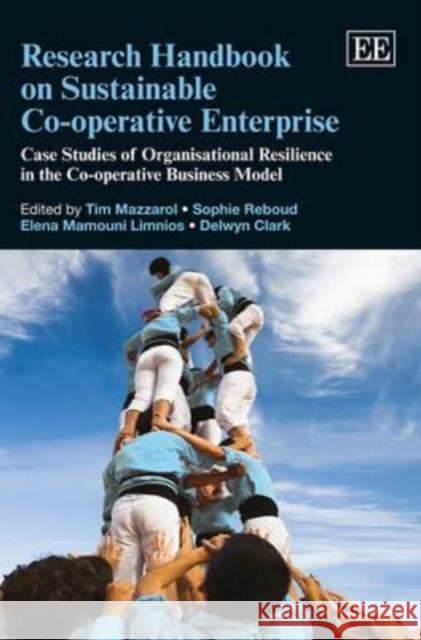 Research Handbook on Sustainable Co-operative Enterprise: Case Studies of Organisational Resilience in the Co-operative Business Model Tim Mazzarol Sophie Reboud Elena Mamouni 9780857937773