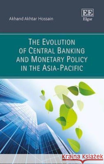 The evolution of central banking and monetary policy in the Asia Pacific / Akhand Akhar Hossain  9780857937803 