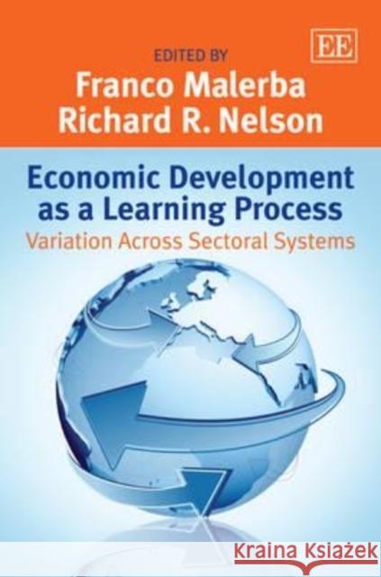 Economic Development as a Learning Process: Variation Across Sectoral Systems Franco Malerba Richard R. Nelson  9780857937889 Edward Elgar Publishing Ltd