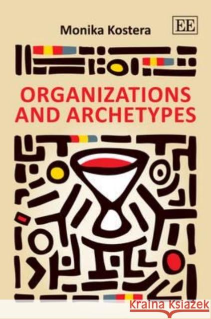 Organizations and Archetypes Monika Kostera   9780857937988