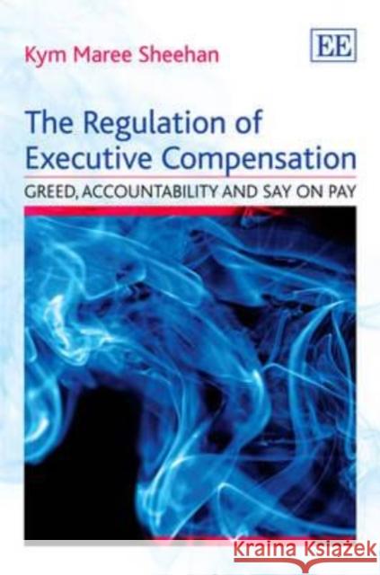 The Regulation of Executive Compensation: Greed, Accountability and Say on Pay  9780857938329 Edward Elgar Publishing Ltd