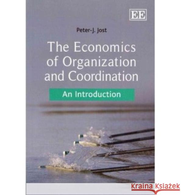 The Economics of Organization and Coordination: An Introduction Peter J. Jost   9780857938497