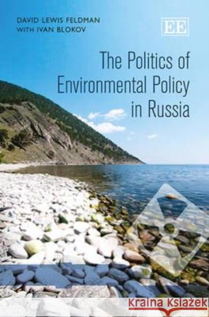 The Politics of Environmental Policy in Russia David Lewis Feldman Ivan Blokov  9780857938503 Edward Elgar Publishing Ltd