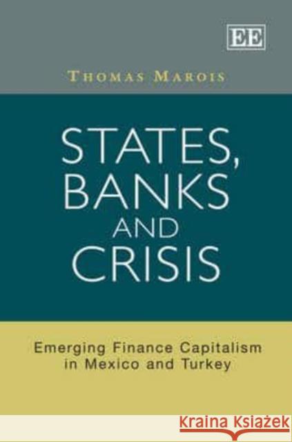 States, Banks and Crisis: Emerging Finance Capitalism in Mexico and Turkey Thomas Marois   9780857938572