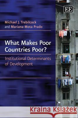 What Makes Poor Countries Poor?: Institutional Determinants of Development Michael J. Trebilcock Mariana Mota Prado  9780857938862 Edward Elgar Publishing Ltd
