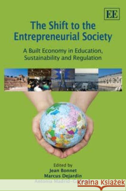The Shift to the Entrepreneurial Society: A Built Economy in Education, Sustainability and Regulation Jean Bonnet Antonia Madrid Guijarro Marcus Dejardin 9780857938930 Edward Elgar Publishing Ltd