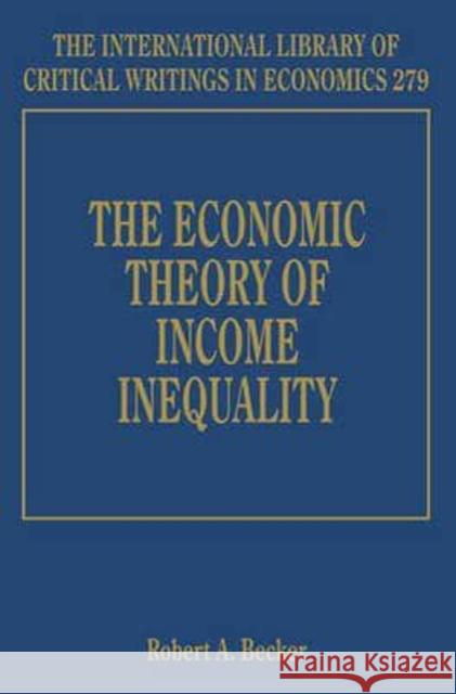 The Economic Theory of Income Inequality Robert A. Becker   9780857939081 Edward Elgar Publishing Ltd