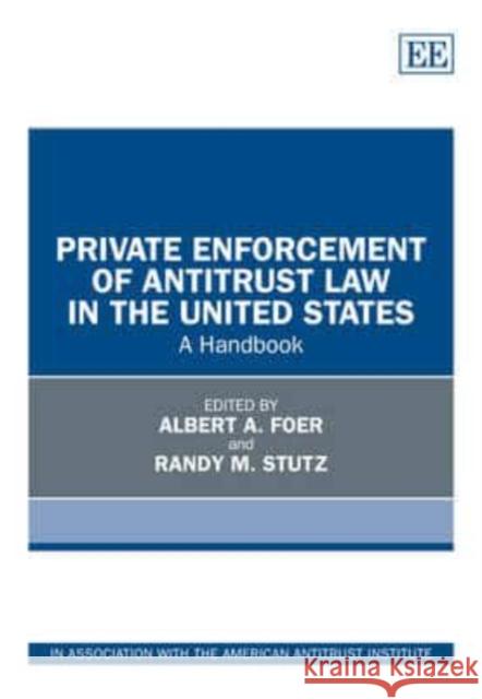 Private Enforcement of Antitrust Law in the United States: A Handbook Albert A. Foer Randy M. Stutz  9780857939593 Edward Elgar Publishing Ltd