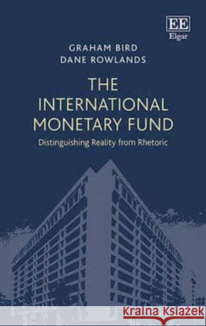 The International Monetary Fund: Distinguishing Reality from Rhetoric Graham Bird Dane Rowlands  9780857939692