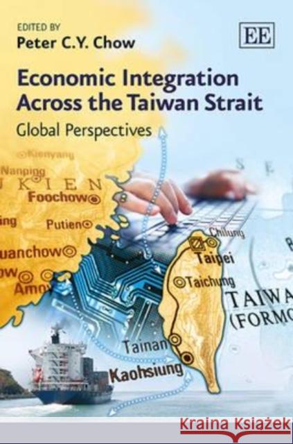 Economic Integration Across the Taiwan Strait: Global Perspectives Peter C.Y. Chow   9780857939722