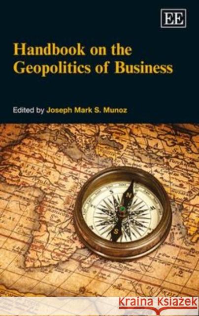 Handbook on the Geopolitics of Business Joseph Mark S. Munoz   9780857939746 Edward Elgar Publishing Ltd