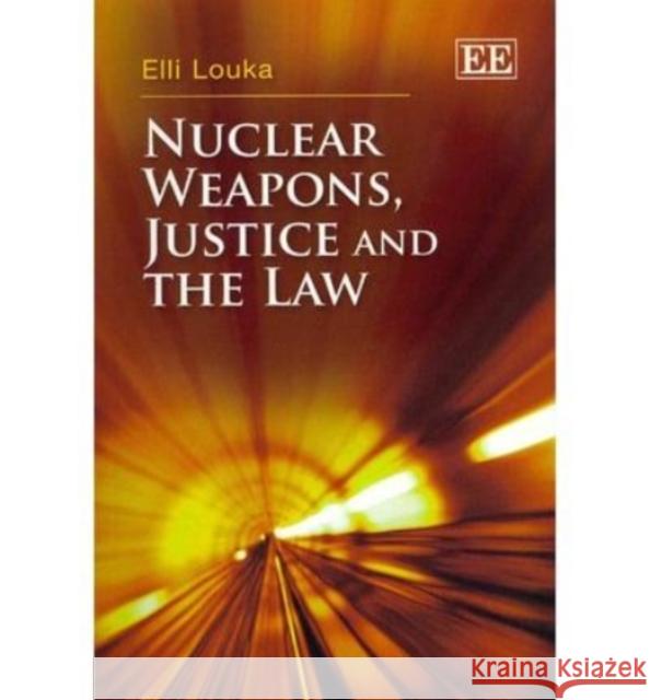 Nuclear Weapons, Justice and the Law Elli Louka   9780857939791