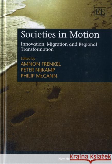 Societies in Motion: Innovation, Migration and Regional Transformation Amnon Frenkel Peter Nijkamp Philip McCann 9780857939937 Edward Elgar Publishing Ltd
