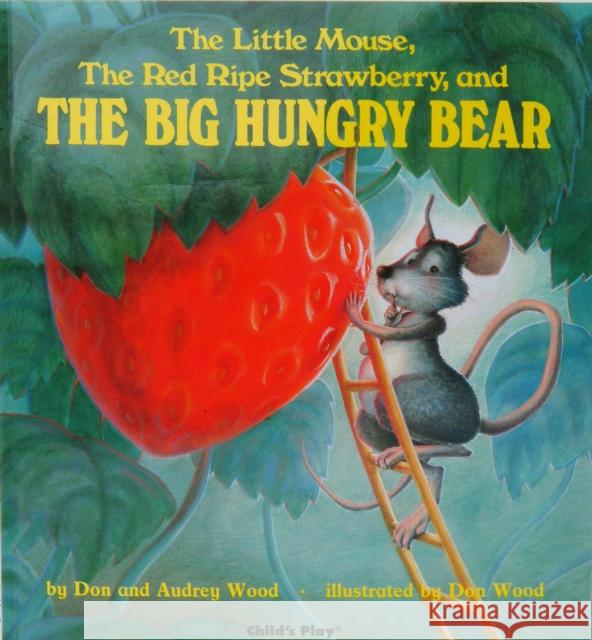 The Little Mouse, the Red Ripe Strawberry, and the Big Hungry Bear Don Wood 9780859530125 Child's Play International Ltd