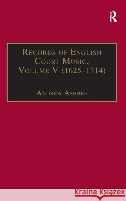 Records of English Court Music: Volume V: 1625-1714 Ashbee, Andrew 9780859678582 Routledge