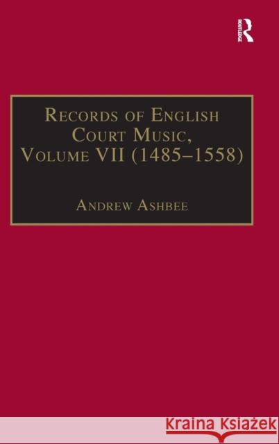 Records of English Court Music: Volume VII: 1485-1558 Ashbee, Andrew 9780859678605 Routledge