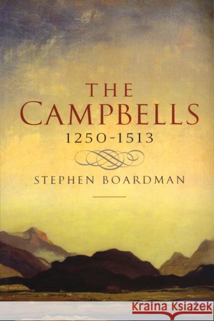 The Campbells, 1250-1513 Stephen Boardman 9780859767248 John Donald Publishers Ltd