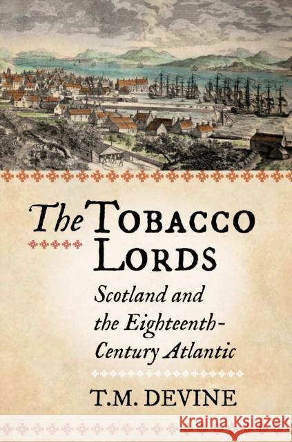 The Tobacco Lords: Scotland and the Eighteenth-Century Atlantic Tom M. Devine 9780859767255 Birlinn Ltd