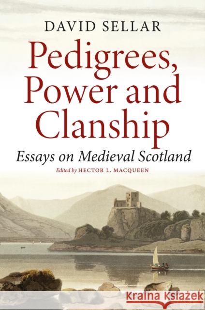 Pedigrees, Power and Clanship: Essays on Medieval Scotland David Sellar Hector L. Macqueen 9780859767262