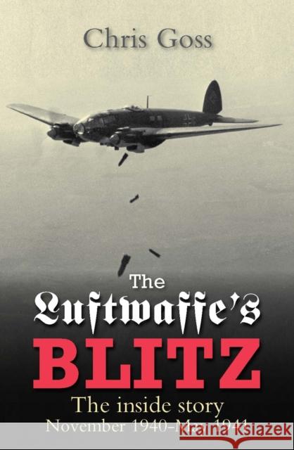 The Luftwaffe's Blitz: The Inside Story November 1940-May 1941 Chris Goss 9780859791571