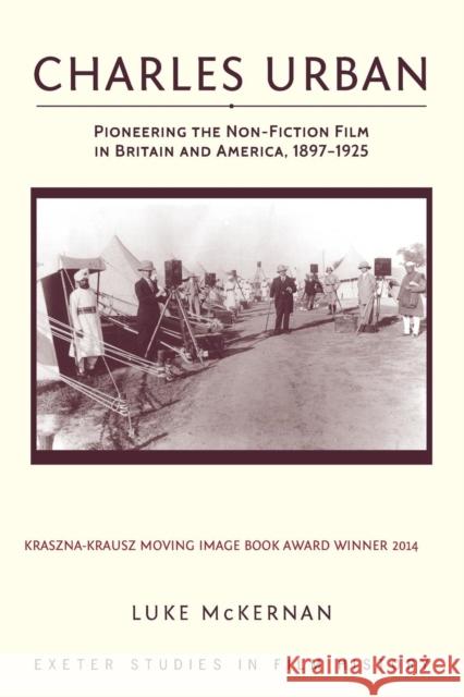 Charles Urban: Pioneering the Non-Fiction Film in Britain and America, 1897-1925 Luke McKernan 9780859892964 University of Exeter Press