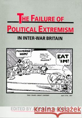 The Failure of Political Extremism in Inter-War Britain Andrew Thorpe (Department of History, University of Exeter (United Kingdom)) 9780859893077 Liverpool University Press