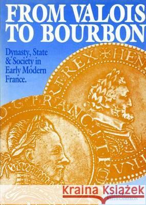 From Valois to Bourbon: Dynasty, State and Society in Early Modern France Cameron, Keith 9780859893107
