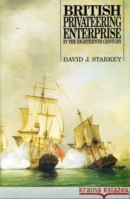 British Privateering Enterprise in the Eighteenth Century Professor David J. Starkey (Department of History, University of Hull (United Kingdom)) 9780859893121 Liverpool University Press