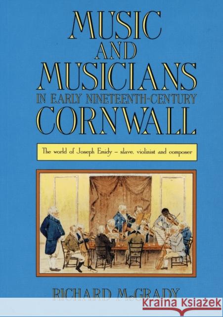 Music and Musicians in Early Nineteenth-Century Cornwall: The World of Joseph Emidy - Slave, Violinist and Composer McGrady, Richard 9780859893596