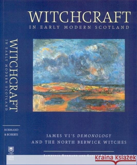 Witchcraft in Early Modern Scotland: James VI's Demonology and the North Berwick Witches Normand, Lawrence 9780859893886 University of Exeter Press