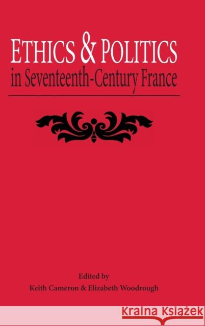 Ethics and Politics in Seventeenth Century France Cameron, Keith 9780859894661