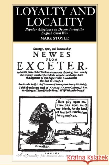 Loyalty and Locality: Popular Allegiance in Devon During the English Civil War Stoyle, Mark 9780859895002