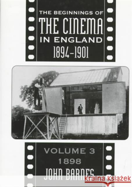 The Beginnings of the Cinema in England, 1894-1901: Volume 3: 1898 Barnes, John 9780859895200