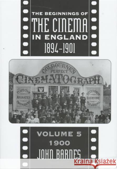The Beginnings of the Cinema in England, 1894-1901: Volume 5: 1900 Barnes, John 9780859895224