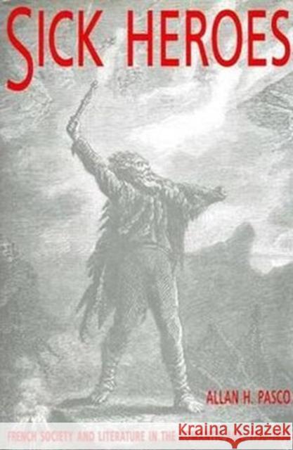 Sick Heroes: French Society and Literature in the Romantic Age 1750-1850 Pasco, Allan H. 9780859895491 UNIVERSITY OF EXETER PRESS