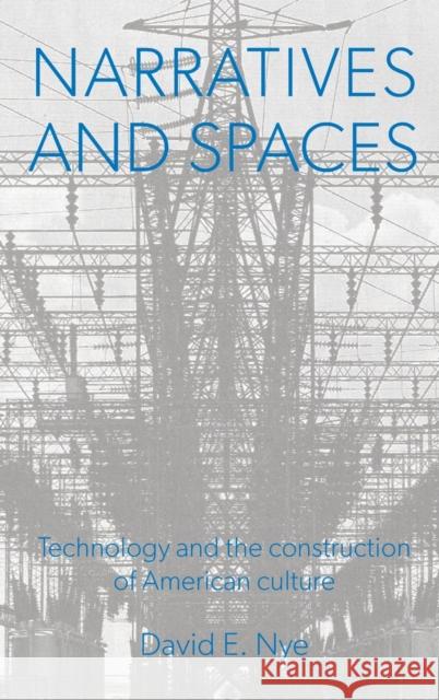 Narratives and Spaces: Technology and the Construction of American Culture Nye, David E. 9780859895552 UNIVERSITY OF EXETER PRESS