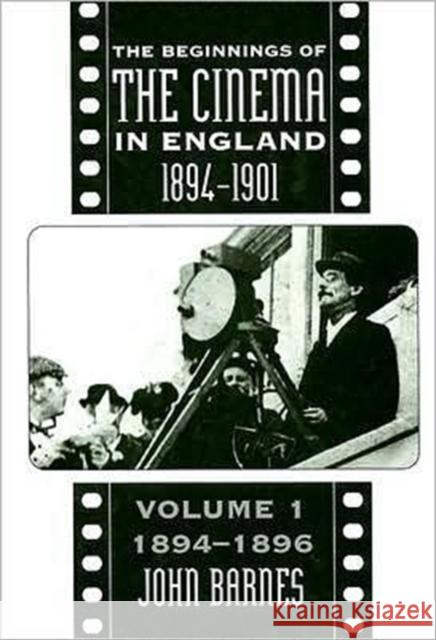 The Beginnings of the Cinema in England, 1894-1901: Volume 1: 1894-1896 Barnes, John 9780859895644