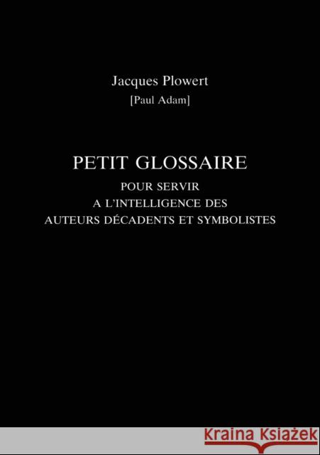 Petit Glossaire Pour Servir a l'Intelligence Des Auteurs Decadents Et Symbolistes Adam, Paul 9780859895941 University of Exeter Press