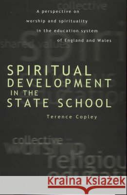 Spiritual Development in the State School: A Perspective on Worship and Spirituality in the Education System of England and Wales Copley, Terence 9780859896009 UNIVERSITY OF EXETER PRESS