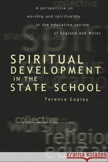 Spiritual Development in the State School: A Perspective on Worship and Spirituality in the Education System of England and Wales Copley, Terence 9780859896016 University of Exeter Press