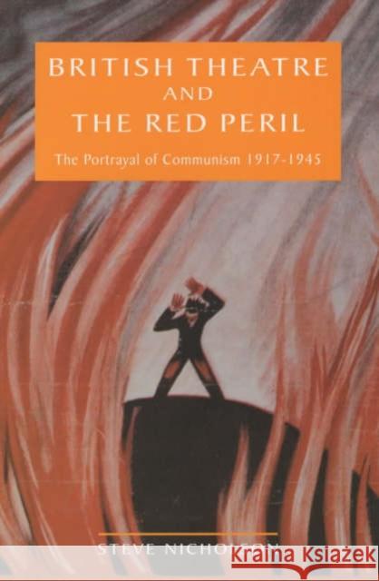 British Theatre and the Red Peril: The Portrayal of Communism 1917-1945 Nicholson, Steve 9780859896368 UNIVERSITY OF EXETER PRESS