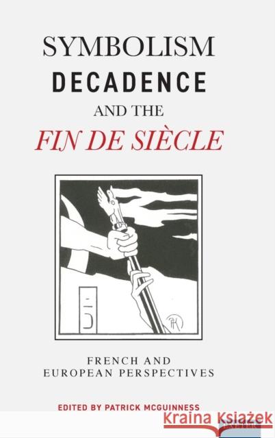 Symbolism, Decadence and the Fin de Siècle: French and European Perspectives McGuinness, Patrick 9780859896467