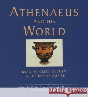 Athenaeus and his World: Reading Greek Culture in the Roman Empire Glen Bowersock, David Braund (Department of Classics & Ancient History, University of Exeter (United Kingdom)), John Wil 9780859896610