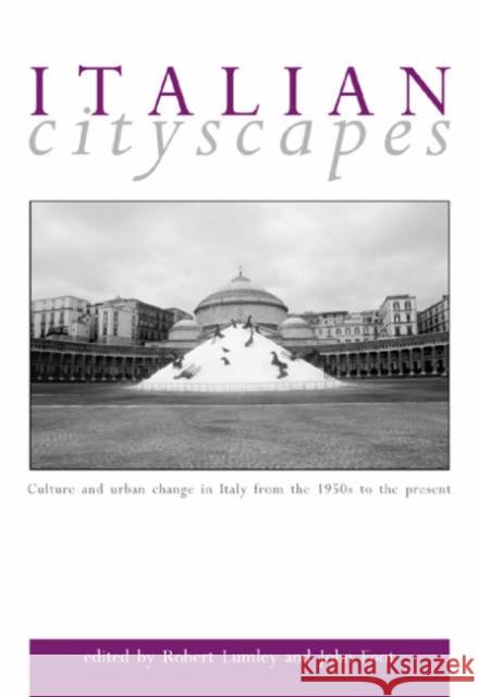 Italian Cityscapes: Culture and Urban Change in Italy from the 1950s to the Present Lumley, Robert 9780859897372 University of Exeter Press