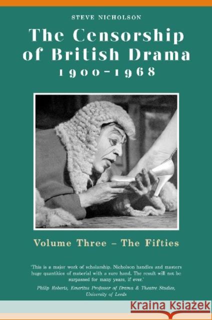 The Censorship of British Drama 1900-1968: Volume Three: The Fifties Nicholson, Steve 9780859897501