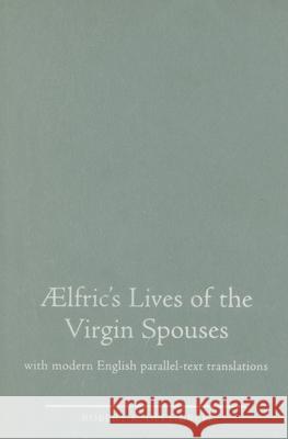 Aelfric's Lives of the Virgin Spouses: With Modern English Parallel-Text Translations Upchurch, Robert K. 9780859897792 University of Exeter Press