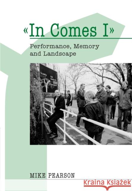 In Comes I: Performance, Memory and Landscape Pearson, Mike 9780859897884