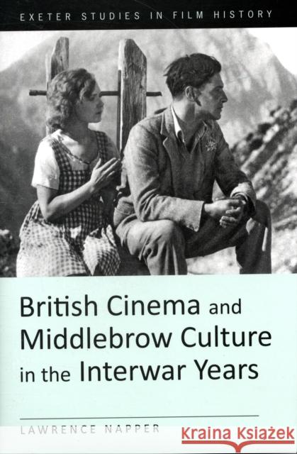 British Cinema and Middlebrow Culture in the Interwar Years Lawrence Napper 9780859897976 UNIVERSITY OF EXETER PRESS